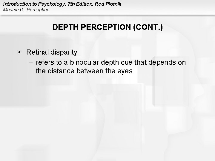 Introduction to Psychology, 7 th Edition, Rod Plotnik Module 6: Perception DEPTH PERCEPTION (CONT.