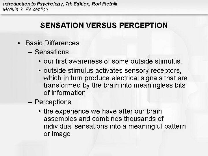 Introduction to Psychology, 7 th Edition, Rod Plotnik Module 6: Perception SENSATION VERSUS PERCEPTION
