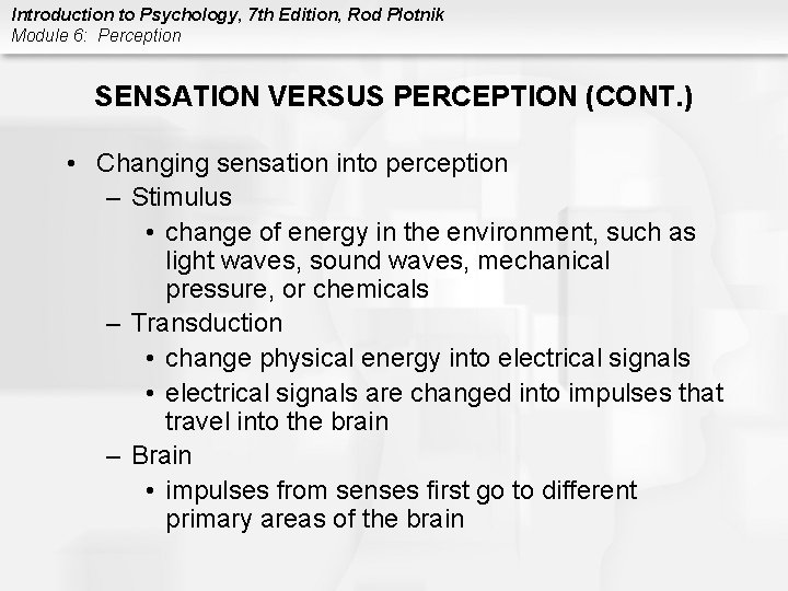 Introduction to Psychology, 7 th Edition, Rod Plotnik Module 6: Perception SENSATION VERSUS PERCEPTION