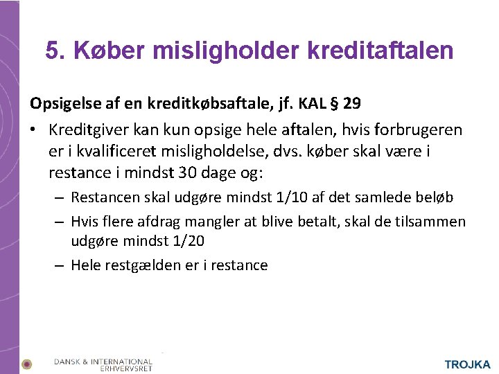 5. Køber misligholder kreditaftalen Opsigelse af en kreditkøbsaftale, jf. KAL § 29 • Kreditgiver 5. Køber misligholder kreditaftalen Opsigelse af en kreditkøbsaftale, jf. KAL § 29 • Kreditgiver