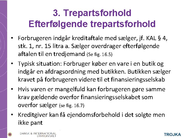 3. Trepartsforhold Efterfølgende trepartsforhold • Forbrugeren indgår kreditaftale med sælger, jf. KAL § 4,