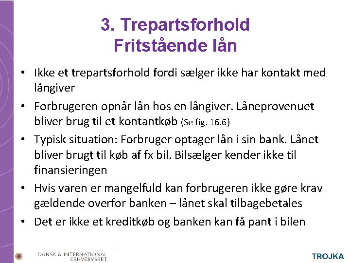 3. Trepartsforhold Fritstående lån • Ikke et trepartsforhold fordi sælger ikke har kontakt med 3. Trepartsforhold Fritstående lån • Ikke et trepartsforhold fordi sælger ikke har kontakt med