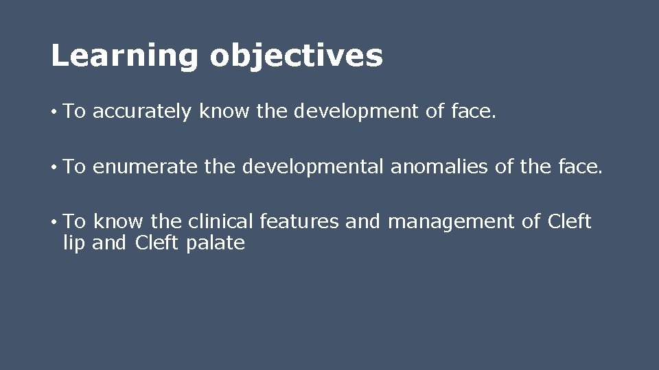 Learning objectives • To accurately know the development of face. • To enumerate the