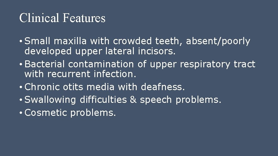 Clinical Features • Small maxilla with crowded teeth, absent/poorly developed upper lateral incisors. •
