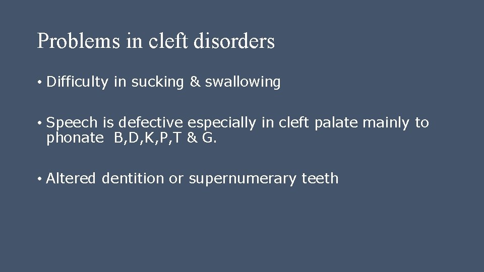 Problems in cleft disorders • Difficulty in sucking & swallowing • Speech is defective