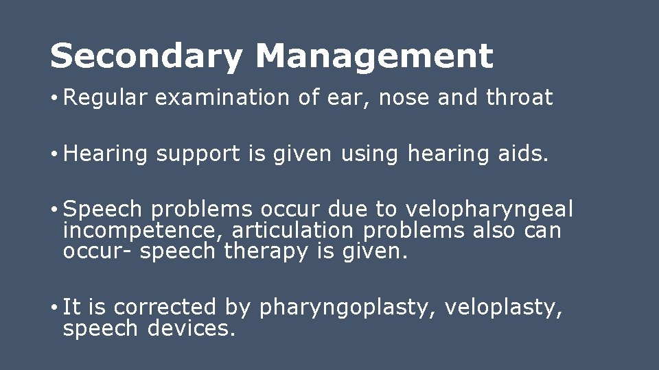 Secondary Management • Regular examination of ear, nose and throat • Hearing support is