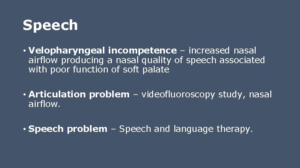 Speech • Velopharyngeal incompetence – increased nasal airflow producing a nasal quality of speech