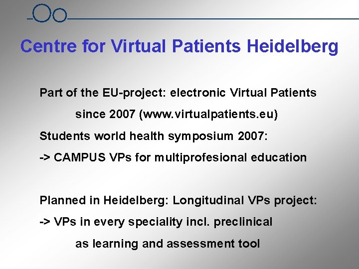 Centre for Virtual Patients Heidelberg Part of the EU-project: electronic Virtual Patients since 2007