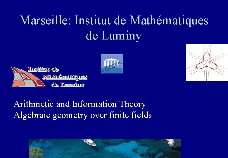 Marseille: Institut de Mathématiques de Luminy Arithmetic and Information Theory Algebraic geometry over finite