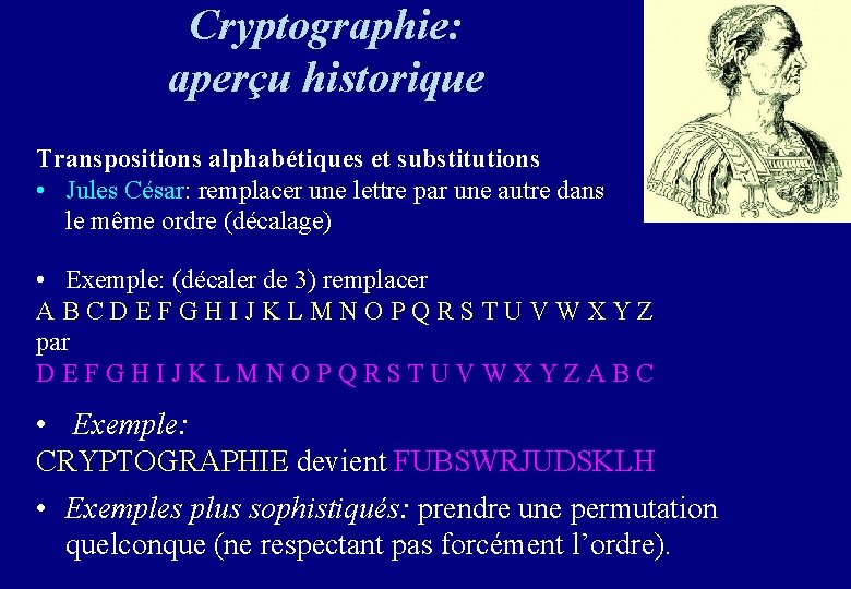 Cryptographie: aperçu historique Transpositions alphabétiques et substitutions • Jules César: remplacer une lettre par