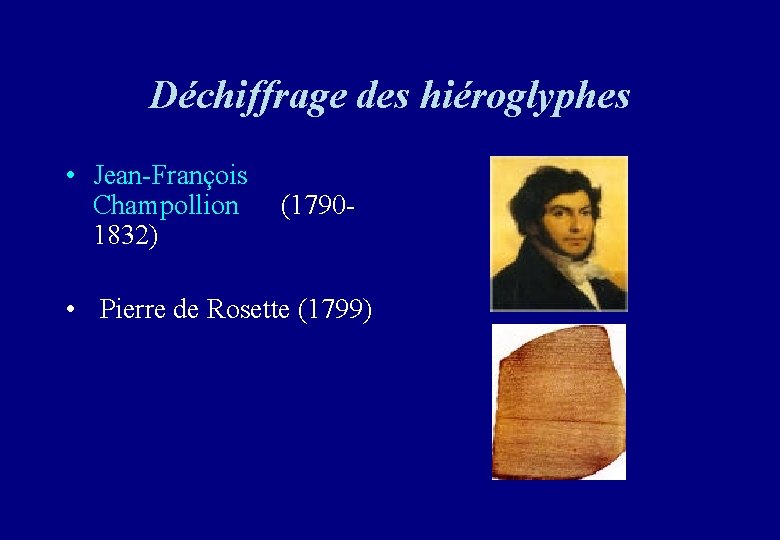 Déchiffrage des hiéroglyphes • Jean-François Champollion (17901832) • Pierre de Rosette (1799) 