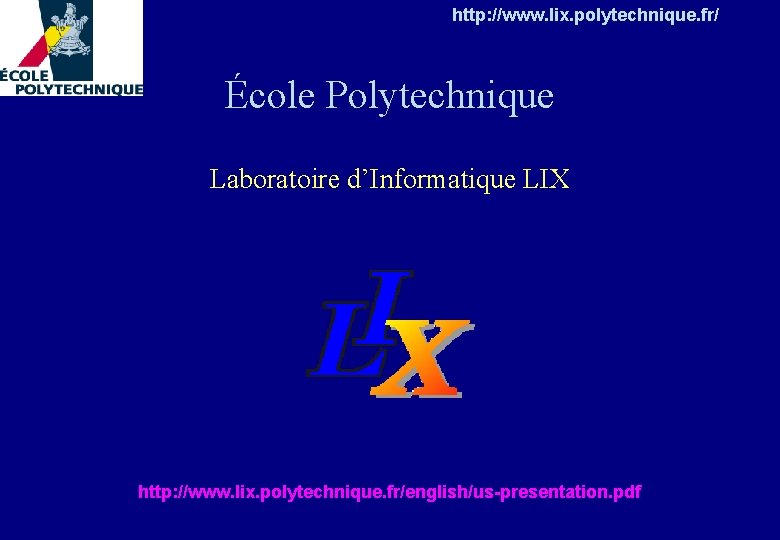 http: //www. lix. polytechnique. fr/ École Polytechnique Laboratoire d’Informatique LIX http: //www. lix. polytechnique.