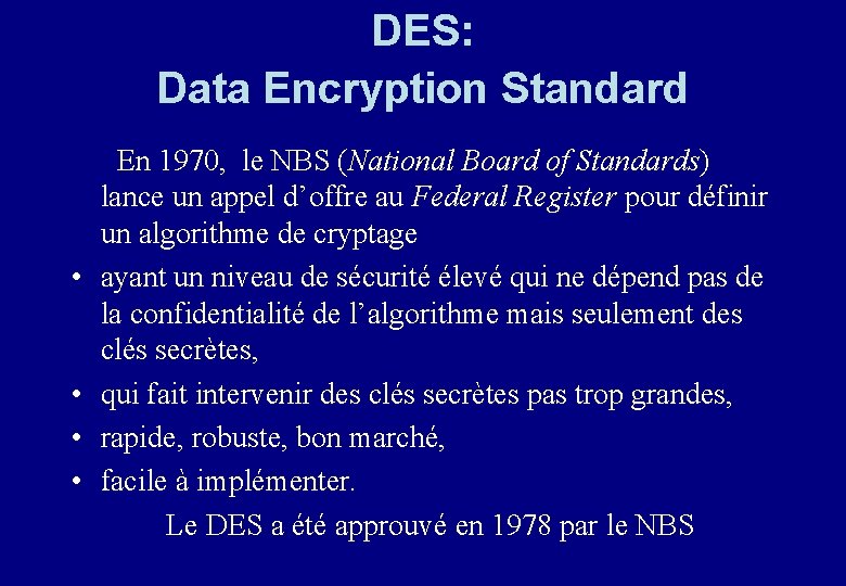 DES: Data Encryption Standard En 1970, le NBS (National Board of Standards) lance un DES: Data Encryption Standard En 1970, le NBS (National Board of Standards) lance un