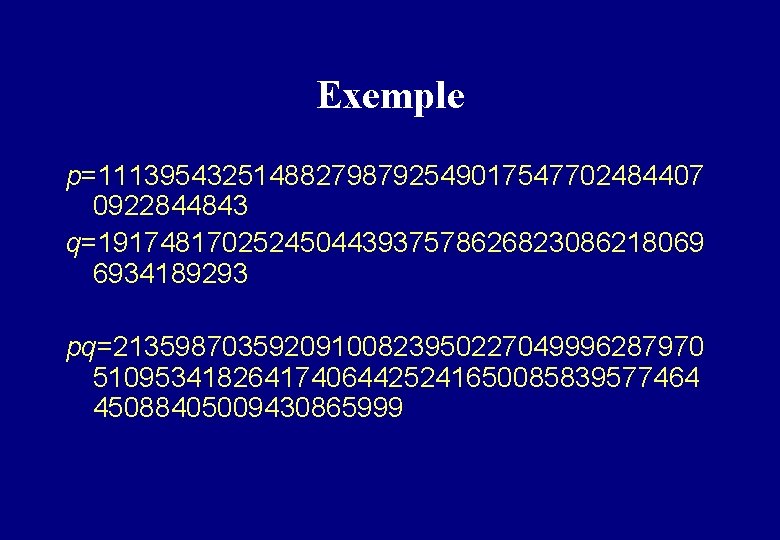 Exemple p=111395432514882798792549017547702484407 0922844843 q=191748170252450443937578626823086218069 6934189293 pq=21359870359209100823950227049996287970 510953418264174064425241650085839577464 45088405009430865999 