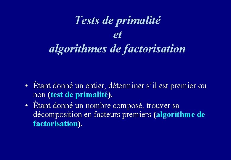 Tests de primalité et algorithmes de factorisation • Étant donné un entier, déterminer s’il