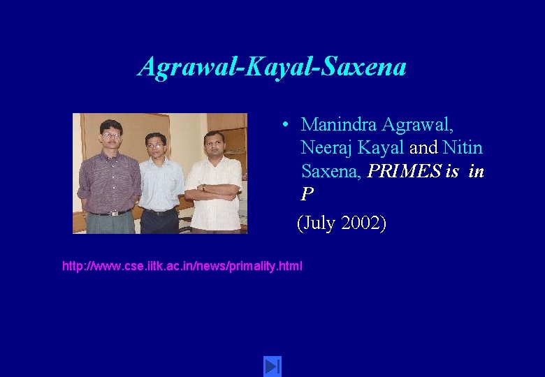 Agrawal-Kayal-Saxena • Manindra Agrawal, Neeraj Kayal and Nitin Saxena, PRIMES is in P (July Agrawal-Kayal-Saxena • Manindra Agrawal, Neeraj Kayal and Nitin Saxena, PRIMES is in P (July