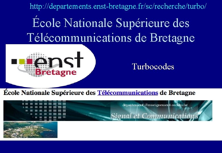 http: //departements. enst-bretagne. fr/sc/recherche/turbo/ École Nationale Supérieure des Télécommunications de Bretagne Turbocodes 