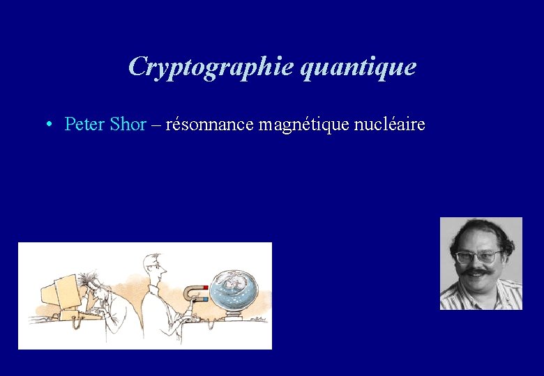 Cryptographie quantique • Peter Shor – résonnance magnétique nucléaire 