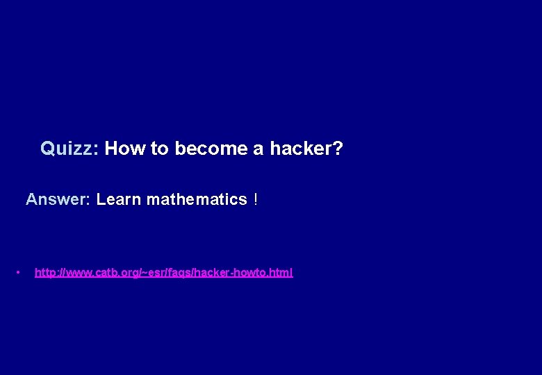 Quizz: How to become a hacker? Answer: Learn mathematics ! • http: //www. catb.