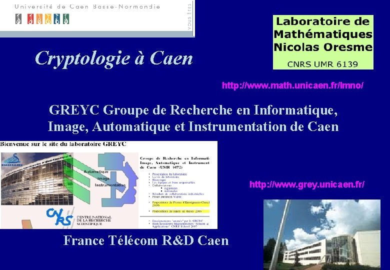 Cryptologie à Caen http: //www. math. unicaen. fr/lmno/ GREYC Groupe de Recherche en Informatique,