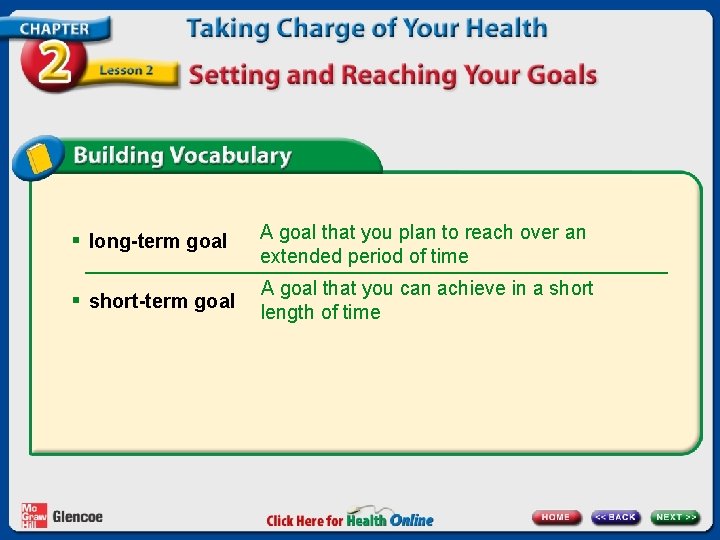 § long-term goal A goal that you plan to reach over an extended period