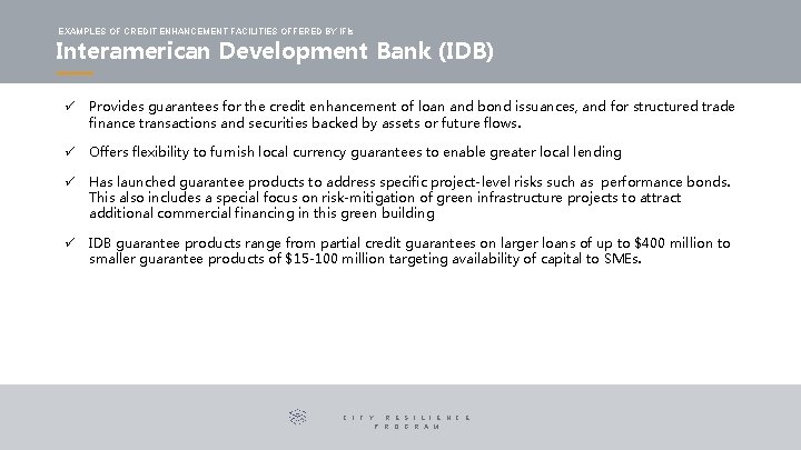 EXAMPLES OF CREDIT ENHANCEMENT FACILITIES OFFERED BY IFIs Interamerican Development Bank (IDB) ü Provides EXAMPLES OF CREDIT ENHANCEMENT FACILITIES OFFERED BY IFIs Interamerican Development Bank (IDB) ü Provides