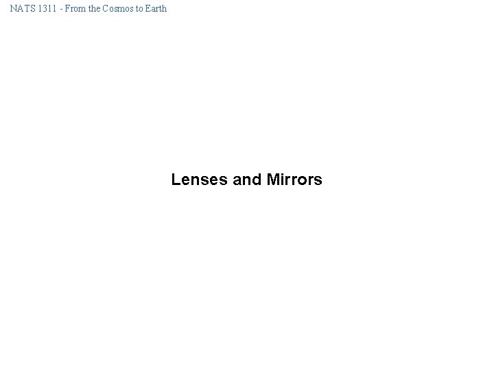 NATS 1311 - From the Cosmos to Earth Lenses and Mirrors NATS 1311 - From the Cosmos to Earth Lenses and Mirrors