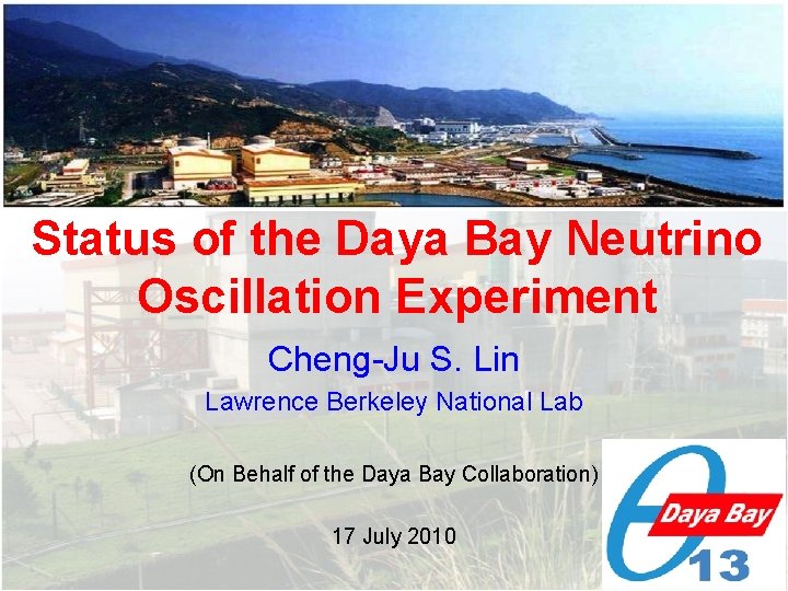 Status of the Daya Bay Neutrino Oscillation Experiment Cheng-Ju S. Lin Lawrence Berkeley National