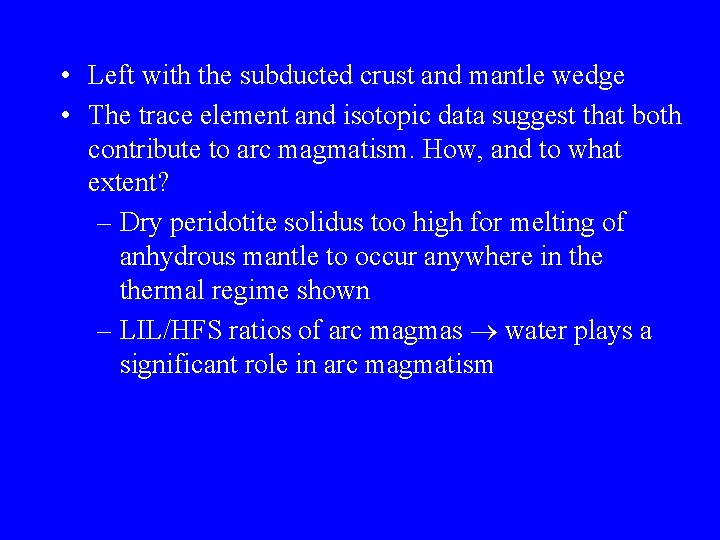  • Left with the subducted crust and mantle wedge • The trace element