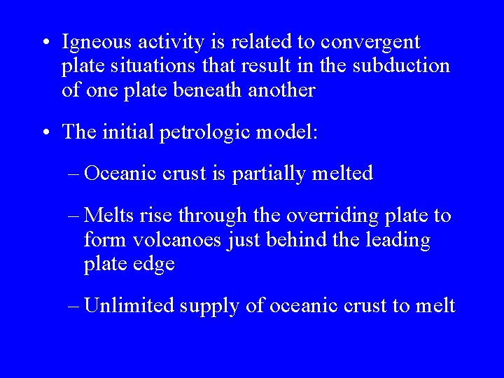  • Igneous activity is related to convergent plate situations that result in the