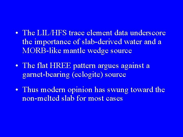  • The LIL/HFS trace element data underscore the importance of slab-derived water and