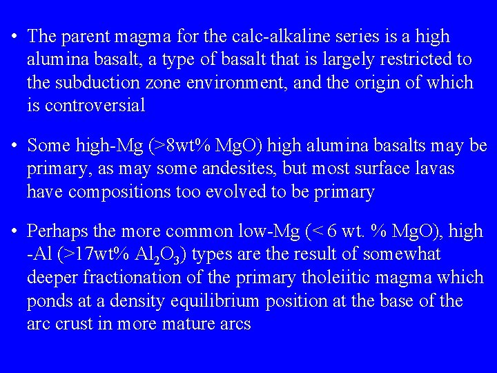  • The parent magma for the calc-alkaline series is a high alumina basalt,