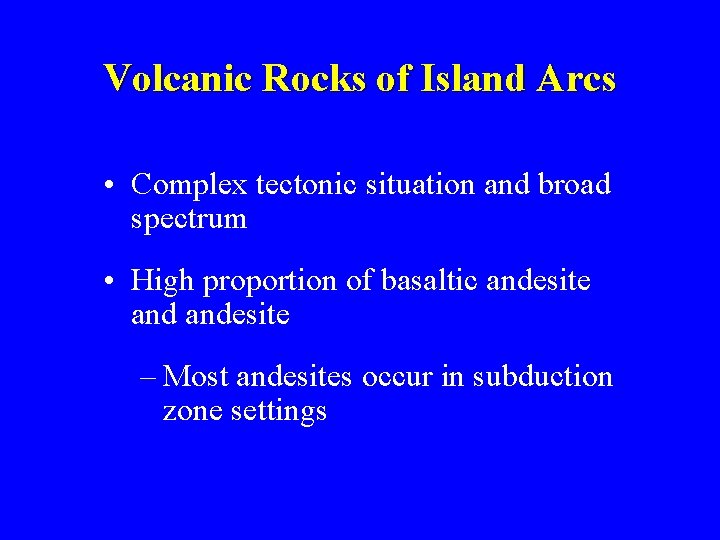 Volcanic Rocks of Island Arcs • Complex tectonic situation and broad spectrum • High