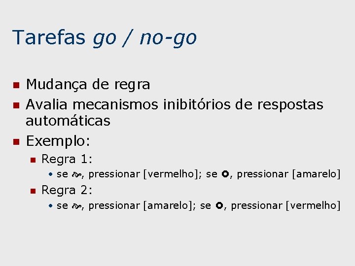 Tarefas go / no-go n n n Mudança de regra Avalia mecanismos inibitórios de