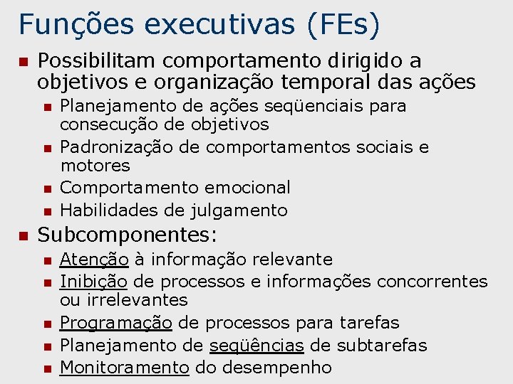 Funções executivas (FEs) n Possibilitam comportamento dirigido a objetivos e organização temporal das ações