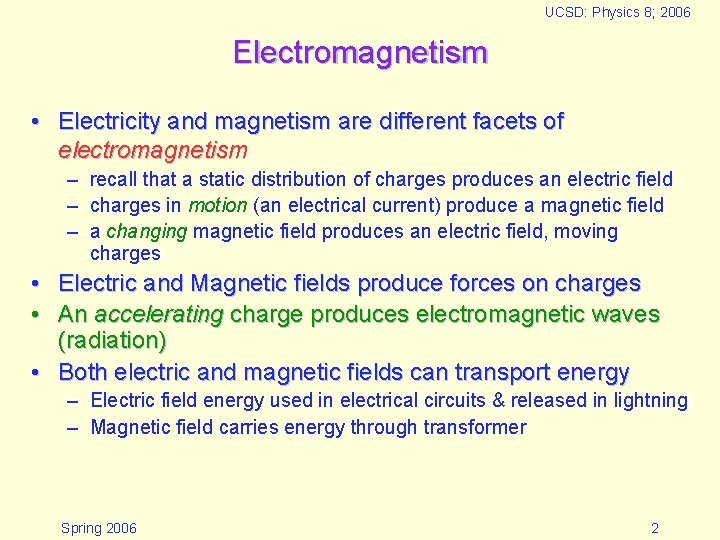 UCSD: Physics 8; 2006 Electromagnetism • Electricity and magnetism are different facets of electromagnetism