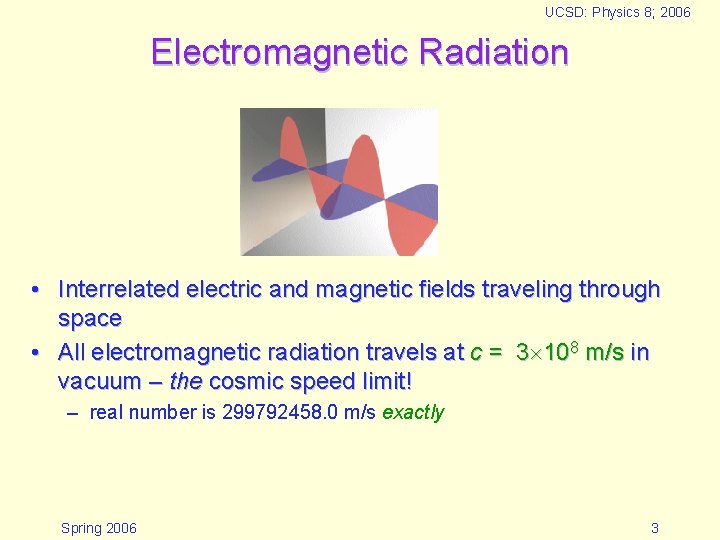 UCSD: Physics 8; 2006 Electromagnetic Radiation • Interrelated electric and magnetic fields traveling through