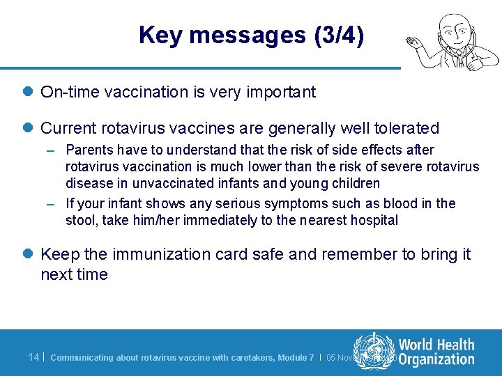Key messages (3/4) l On-time vaccination is very important l Current rotavirus vaccines are