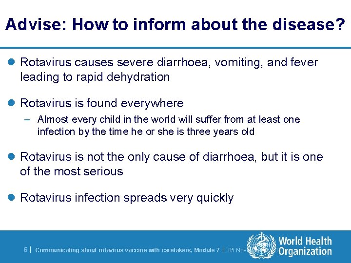 Advise: How to inform about the disease? l Rotavirus causes severe diarrhoea, vomiting, and