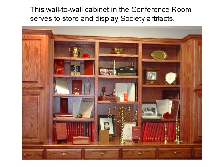 This wall-to-wall cabinet in the Conference Room serves to store and display Society artifacts.