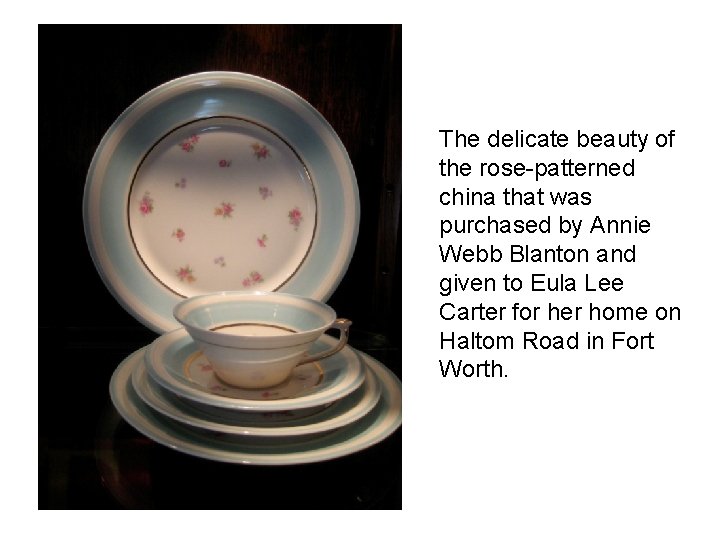 The delicate beauty of the rose-patterned china that was purchased by Annie Webb Blanton