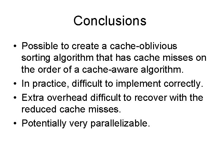 Conclusions • Possible to create a cache-oblivious sorting algorithm that has cache misses on Conclusions • Possible to create a cache-oblivious sorting algorithm that has cache misses on