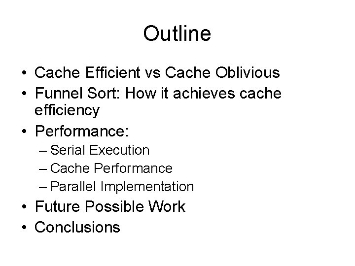 Outline • Cache Efficient vs Cache Oblivious • Funnel Sort: How it achieves cache Outline • Cache Efficient vs Cache Oblivious • Funnel Sort: How it achieves cache