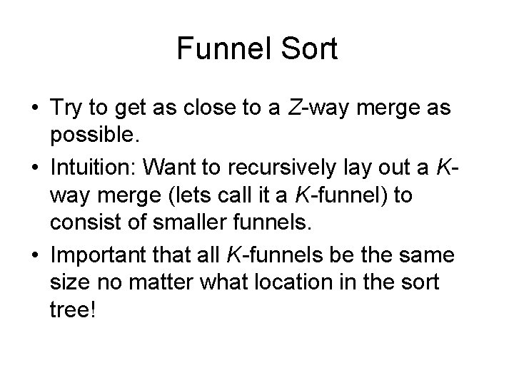 Funnel Sort • Try to get as close to a Z-way merge as possible. Funnel Sort • Try to get as close to a Z-way merge as possible.