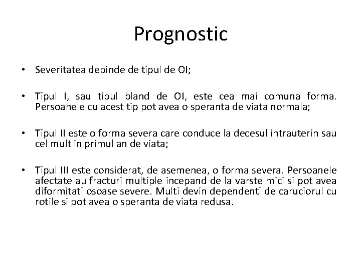 Prognostic • Severitatea depinde de tipul de OI; • Tipul I, sau tipul bland