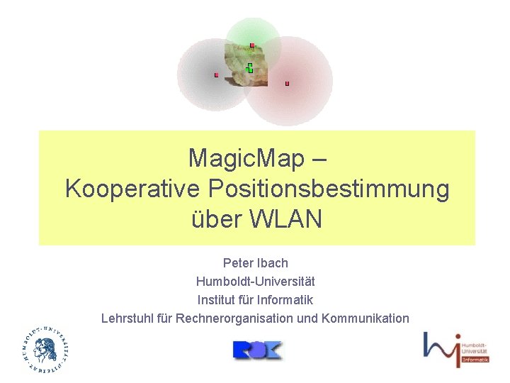 Magic. Map – Kooperative Positionsbestimmung über WLAN Peter Ibach Humboldt-Universität Institut für Informatik Lehrstuhl