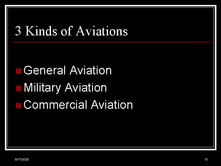 3 Kinds of Aviations n General Aviation n Military Aviation n Commercial Aviation 9/17/2020