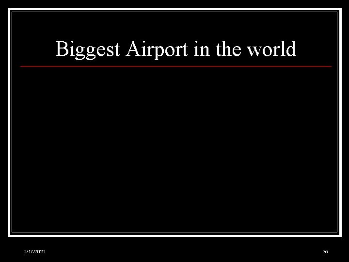 Biggest Airport in the world 9/17/2020 35 