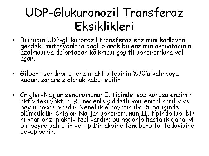 UDP-Glukuronozil Transferaz Eksiklikleri • Bilirübin UDP-glukuronozil transferaz enzimini kodlayan gendeki mutasyonlara bağlı olarak bu