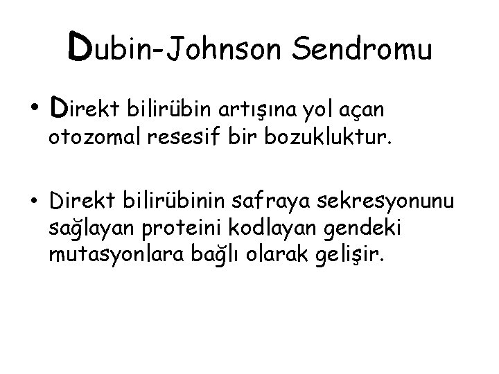 Dubin-Johnson Sendromu • Direkt bilirübin artışına yol açan otozomal resesif bir bozukluktur. • Direkt